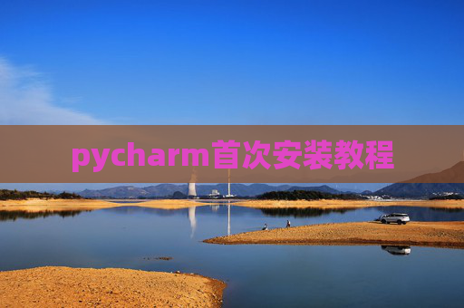 pycharm首次安装教程 pycharm首次安装教程